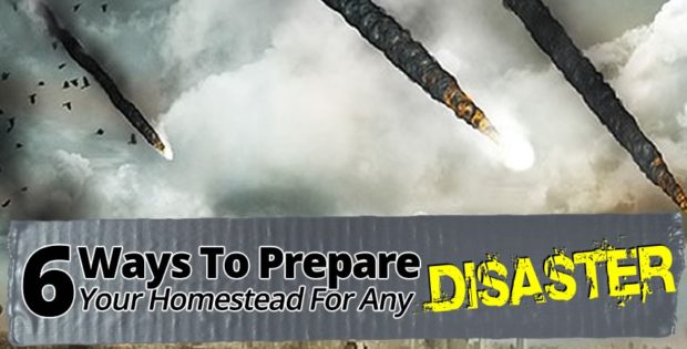 6 WAYS TO PREPARE YOUR HOMESTEAD FOR ANY DISASTER
